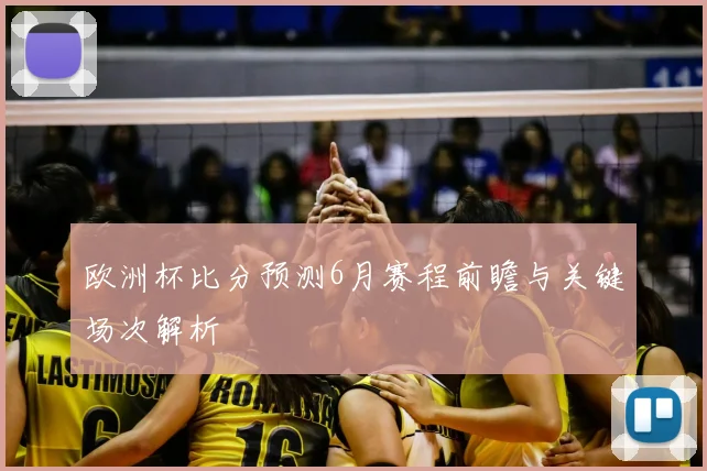 欧洲杯比分预测6月赛程前瞻与关键场次解析