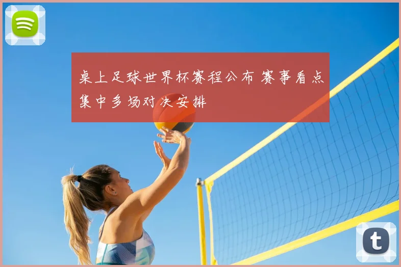 桌上足球世界杯赛程公布 赛事看点集中多场对决安排