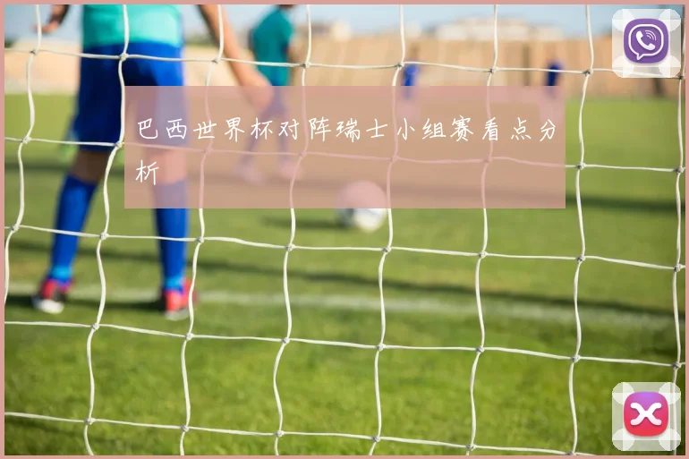 巴西世界杯对阵瑞士小组赛看点分析