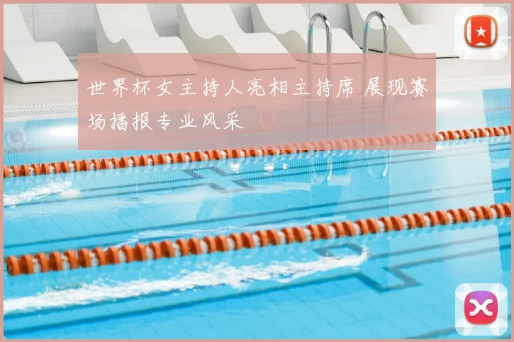 世界杯女主持人亮相主持席 展现赛场播报专业风采
